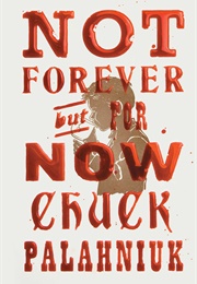 Not Forever, but for Now (Chuck Palahniuk)
