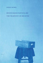 Spontaneous Particulars (Susan Howe)
