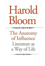 The Anatomy of Influence: Literature as a Way of Life (Harold Bloom)