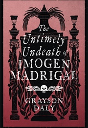 The Untimely Undeath of Imogen Madrigal (Grayson Daly)