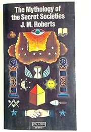 The Mythology of the Secret Societies (J.M. Roberts)