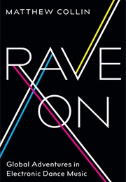Rave On: Global Adventures in Electronic Dance Music (Matthew Collin)