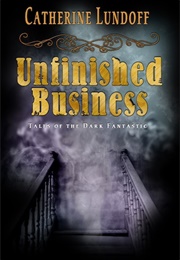 Unfinished Business: Tales of the Dark Fantastic (Catherine Lundoff)