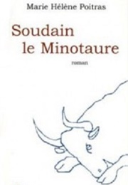 Soudain Le Minotaure (Marie-Hélène Poitras)