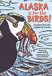 Alaska Is for the Birds!  Fourteen Favorite Feathered Friends (Susan Ewing, Evon Zerbetz)