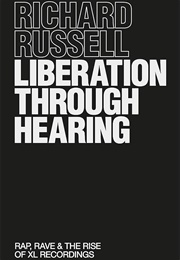 Liberation Through Hearing: Rap, Rave and the Rise of XL Recordings (Richard Russell)