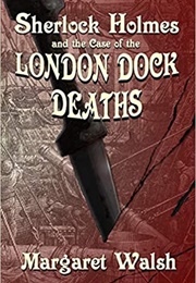 Sherlock Holmes and the Case of the London Dock Deaths (Margaret Walsh)