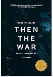 Then the War (Carl Phillips)