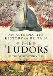 The Tudors: An Alternative History of Britain (Timothy Venning)