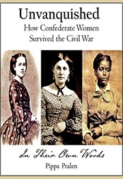 Unvanquished: How Confederate Women Survived the Civil War (Pippa Pralen)