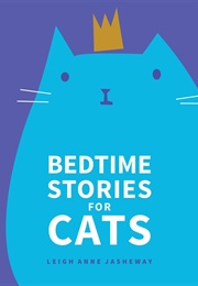 Bedtime Stories for Cats (Leigh Anne Jasheway-Bryant)