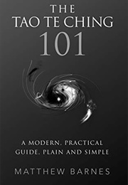 The Tao Te Ching 101: A Modern, Practical Guide, Plain and Simple (Matthew Barnes)