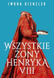 Wszystkie Żony Henryka 8 (Iwona Kienzler)