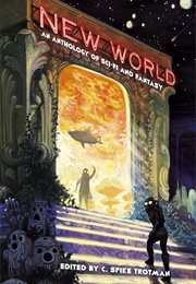New World: An Anthology of Sci-Fi and Fantasy (C. Spike Trotman)