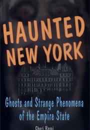 Haunted New York Ghosts and Strange Phenomena of the Empire State (Cheri Revai)