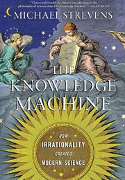 The Knowledge Machine: How Irrationality Created Modern Science (Michael Strevens)