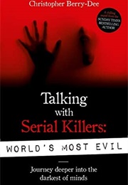 Talking With Serial Killers: World&#39;s Most Evil: Journey Deeper Into the Darkest Minds (Christopher Berry-Dee)