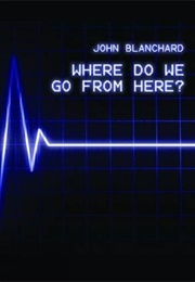 Where Do We Go From Here? (John  Blanchard)