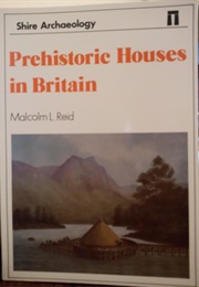 Prehistoric Houses in Britain (Malcolm L Reid)