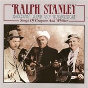 Ralph Stanley - Short Life of Trouble: Songs of Grayson and Whitter
