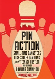 Pin Action: Small-Time Gangsters, High-Stakes Gambling, and the Teenage Hustler Who Became a Bowling (Gianmarc Manzione)