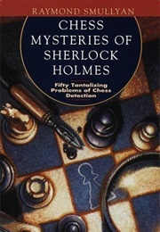 Chess Mysteries of Sherlock Holmes (Raymond M. Smullyan)