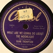 What Are We Gonna Do About the Moonlight - Hank Thompson