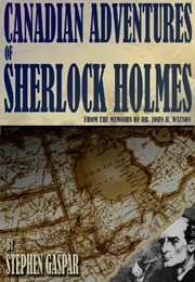 The Canadian Adventures of Sherlock Holmes (Stephen Gaspar)