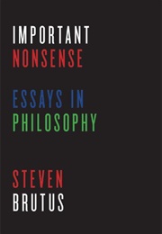 Important Nonsense: Essays in Philosophy (Steven Brutus)