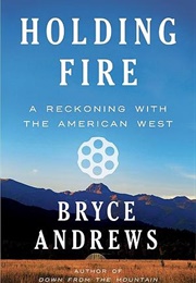 Holding Fire: A Reckoning With the American West (Bryce Andrews)