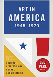 Art in America 1945–1970: Writings From the Age of Abstract Expressionism, Pop Art, and Minimalism (Various Authors)