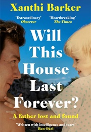 Will This House Last Forever?: A Father Lost and Found (Xanthi Barker)