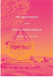 The Revisionist & the Astropastorals (Douglas Crase)