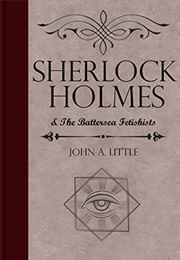 Sherlock Holmes and the Battersea Fetishists (John A. Little)