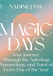 Magic Days: Your Journey Through the Astrology, Numerology, and Tarot of Every Day of the Year (Nadine Jane)