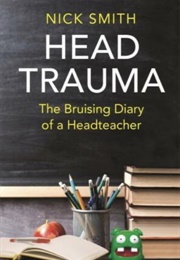 Head Trauma: The Bruising Diary of a Headteacher (Nick Smith)