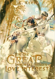 I'm the Great Immortal Hero's Love Interest?: A Transmigration Cultivation Fantasy (ITGIHLI) (K.Klein)