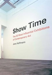 Show Time: The 50 Most Influential Exhibitions of Contemporary Art (Jens Hoffmann)