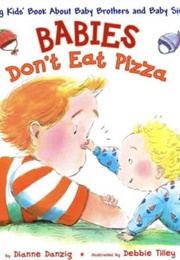 Babies Don't Eat Pizza: A Big Kids' Book About Baby Brothers and Baby Sisters (Dianne Danzig; Debbie Tilley)