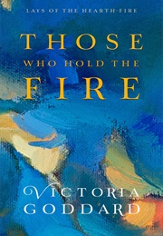 Those Who Hold the Fire (Victoria Goddard)