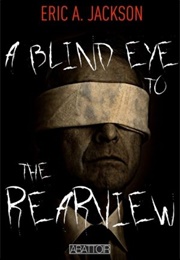 A Blind Eye to the Rearview (Eric A. Jackson)