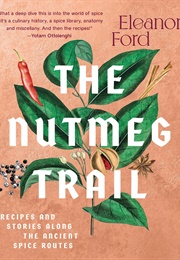 The Nutmeg Trail: A Culinary Journey Along the Ancient Spice Routes (Eleanor Ford)