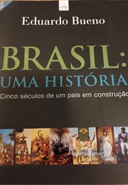 BRASIL: UMA HISTORIA. Cinco Seculos De Um Pais Em Construcao (Eduardo Bueno)