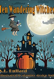 Ten Wandering Witches (A.L. Bullard)