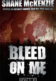 Bleed on Me (Shane McKenzie)