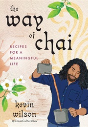 The Way of Chai: Recipes for a Meaningful Life (Kevin Wilson)