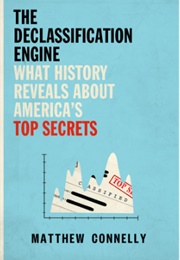 The Declassification Engine : What History Reveals About America&#39;s Top Secrets (Matthew Connelly)