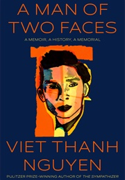 A Man of Two Faces: A Memoir, a History, a Memorial (Viet Thanh Nguyen)