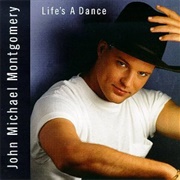 Life's a Dance - 	John Michael Montgomery