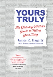 Yours Truly : An Obituary Writer's Guide to Telling Your Story (James R Hagerty)